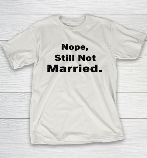 Nope Still Not Married Shirt Cute Single Valentine Day Youth T-Shirt 6