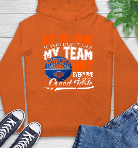 NBA It's Ok If You Don't Like My Team New York Knicks Not Everyone Has Good Taste Basketball Hoodie 4