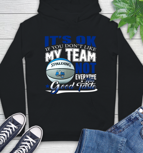 NBA It's Ok If You Don't Like My Team Orlando Magic Not Everyone Has Good Taste Basketball Hoodie