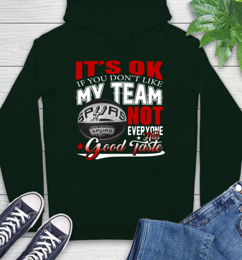 NBA It's Ok If You Don't Like My Team San Antonio Spurs Not Everyone Has Good Taste Basketball Hoodie 12