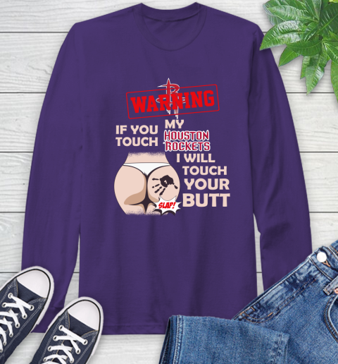 Houston Rockets NBA Basketball Warning If You Touch My Team I Will Touch My Butt Long Sleeve T-Shirt 5