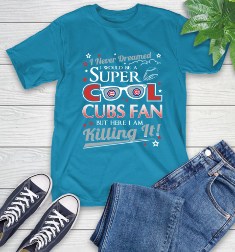 Chicago Cubs MLB Baseball I Never Dreamed I Would Be Super Cool Fan T-Shirt 9