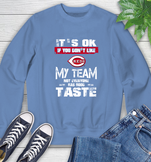 Cincinnati Reds MLB Baseball It's Ok If You Don't Like My Team Not Everyone Has Good Taste Sweatshirt 11