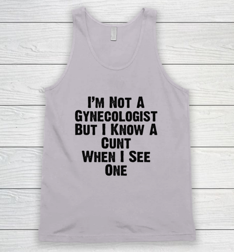 I'm Not A Gynecologist But I Know A Cunt When I See One Tank Top 2
