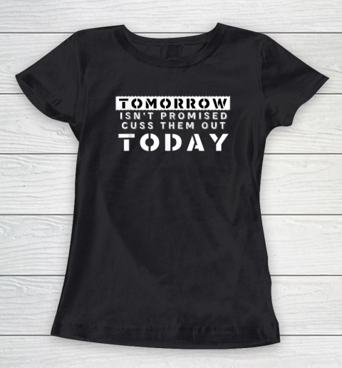 Tomorrow Isn't Promised Cuss Them Out Today Funny Women's T-Shirt