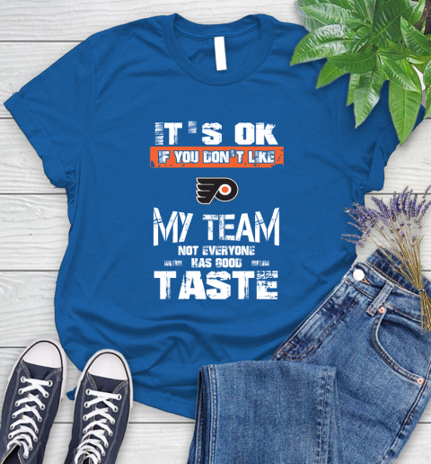 Philadelphia Flyers NHL Hockey It's Ok If You Don't Like My Team Not Everyone Has Good Taste Women's T-Shirt 12