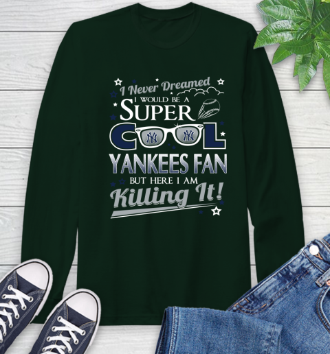 New York Yankees MLB Baseball I Never Dreamed I Would Be Super Cool Fan Long Sleeve T-Shirt 7