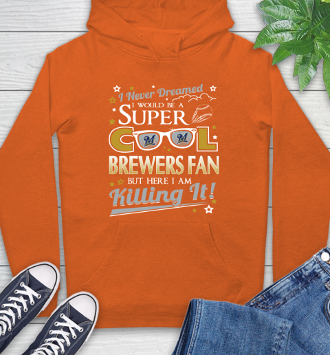 Milwaukee Brewers MLB Baseball I Never Dreamed I Would Be Super Cool Fan Hoodie - Image 5
