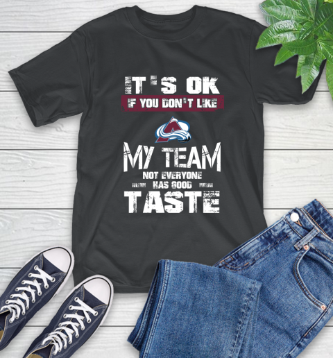 Colorado Avalanche NHL Hockey It's Ok If You Don't Like My Team Not Everyone Has Good Taste T-Shirt