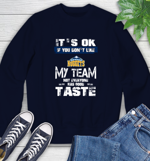 Denver Nuggets NBA Basketball It's Ok If You Don't Like My Team Not Everyone Has Good Taste Sweatshirt - Image 3