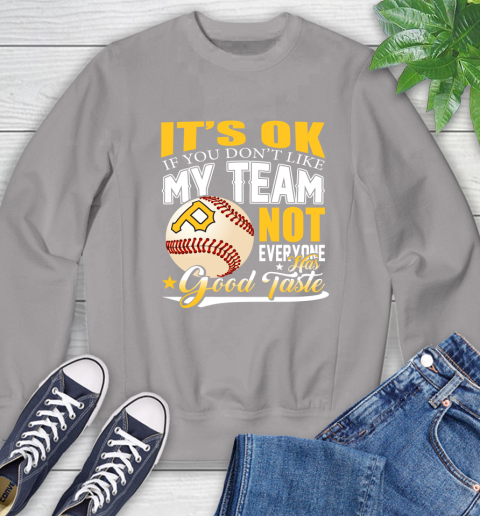 Pittsburgh Pirates MLB Baseball You Don't Like My Team Not Everyone Has Good Taste Sweatshirt 5