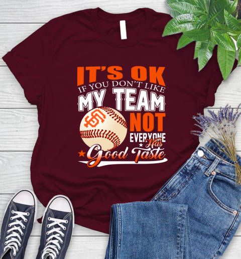 San Francisco Giants MLB Baseball You Don't Like My Team Not Everyone Has Good Taste Women's T-Shirt 7