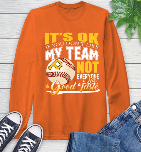 Pittsburgh Pirates MLB Baseball You Don't Like My Team Not Everyone Has Good Taste Long Sleeve T-Shirt 4
