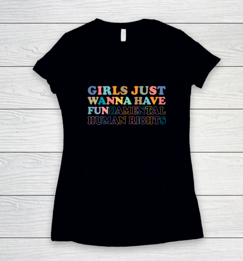 Girls Just Wanna Have Fun...Damental Human Rights Women's V-Neck T-Shirt