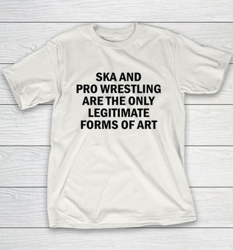 Ska And Pro Wrestling Are The Only Legitimate Forms Of Art Youth T-Shirt