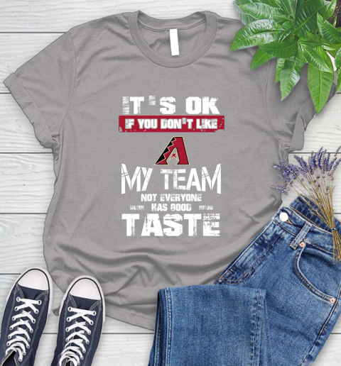 Arizona Diamondbacks MLB Baseball It's Ok If You Don't Like My Team Not Everyone Has Good Taste Women's T-Shirt 5