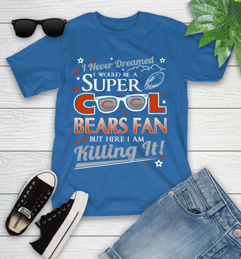 Chicago Bears NFL Football I Never Dreamed I Would Be Super Cool Fan Youth T-Shirt 12