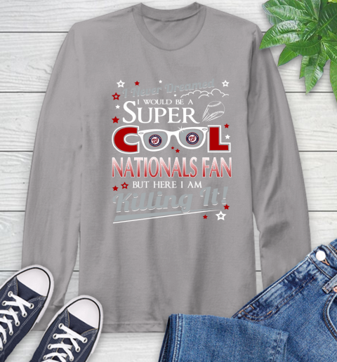 Washington Nationals MLB Baseball I Never Dreamed I Would Be Super Cool Fan Long Sleeve T-Shirt 6