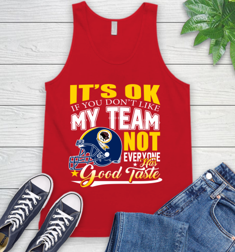 Washington Redskins NFL Football You Don't Like My Team Not Everyone Has Good Taste Tank Top 5