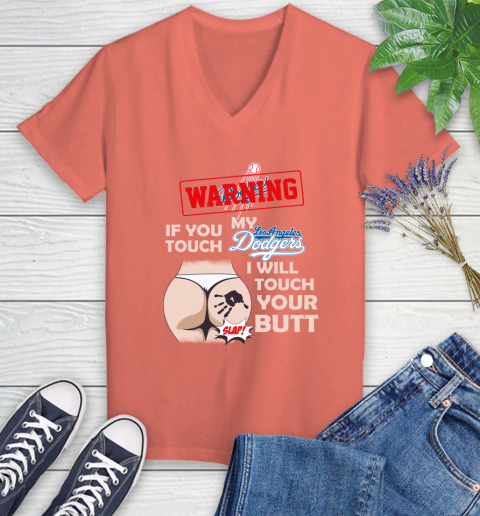 Los Angeles Dodgers MLB Baseball Warning If You Touch My Team I Will Touch My Butt Women's V-Neck T-Shirt 6