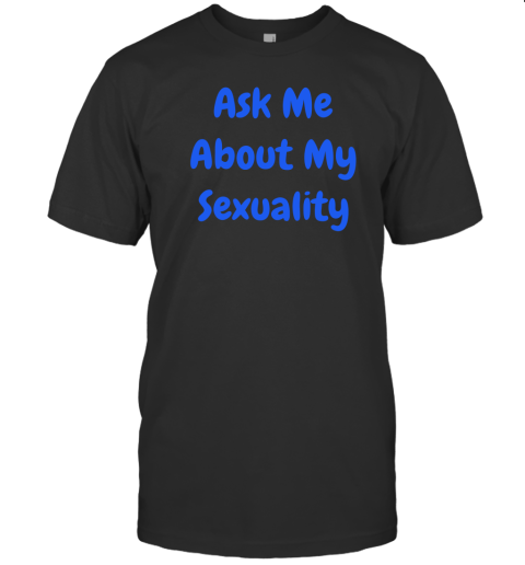 Ask Me About Sexuality shirt T-Shirt