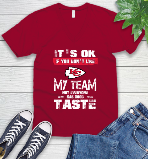 Kansas City Chiefs NFL Football It's Ok If You Don't Like My Team Not Everyone Has Good Taste V-Neck T-Shirt 7