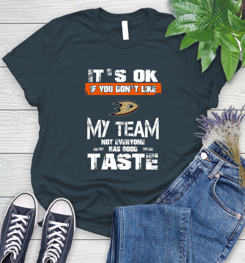 Anaheim Ducks NHL Hockey It's Ok If You Don't Like My Team Not Everyone Has Good Taste Women's T-Shirt 11