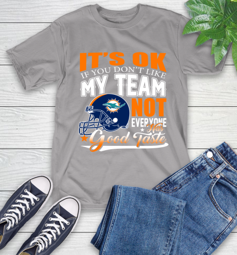 Miami Dolphins NFL Football You Don't Like My Team Not Everyone Has Good Taste T-Shirt 6