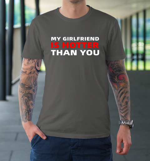 My Girlfriend Is Hotter Than You Funny Boyfriend Valentine T-Shirt 14