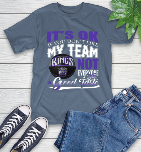 NBA It's Ok If You Don't Like My Team Sacramento Kings Not Everyone Has Good Taste Basketball T-Shirt 8