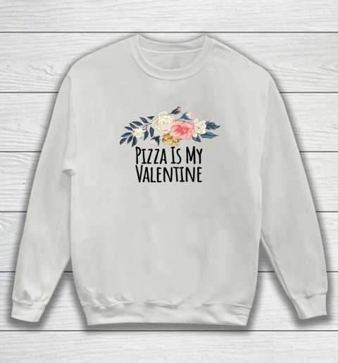 Floral Flowers Funny Pizza Is My Valentine Sweatshirt 14