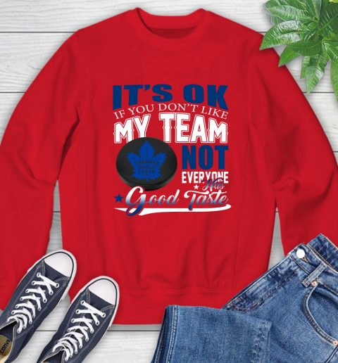Toronto Maple Leafs NHL Hockey You Don't Like My Team Not Everyone Has Good Taste Sweatshirt 10