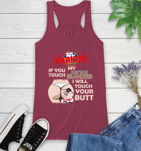New York Islanders NHL Hockey Warning If You Touch My Team I Will Touch My Butt Racerback Tank 7