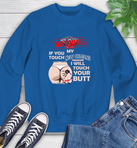 New Orleans Pelicans NBA Basketball Warning If You Touch My Team I Will Touch My Butt Sweatshirt 9