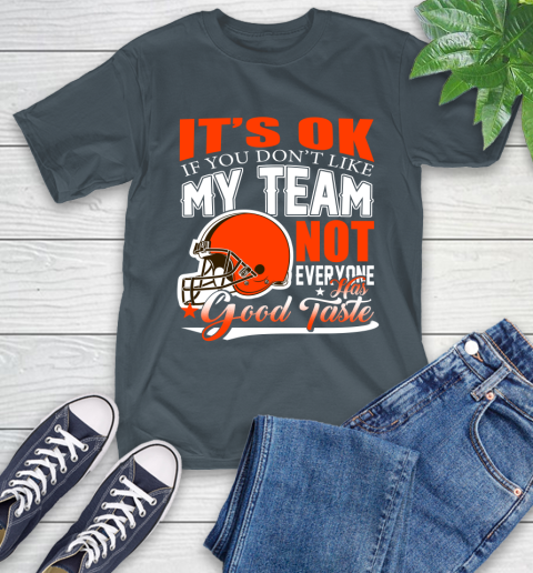 Cleveland Browns NFL Football You Don't Like My Team Not Everyone Has Good Taste T-Shirt 10