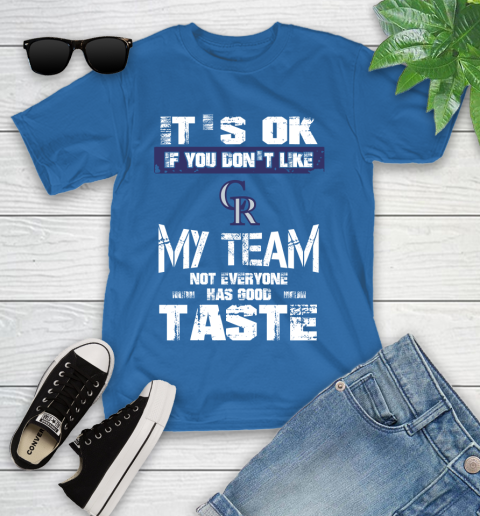 Colorado Rockies MLB Baseball It's Ok If You Don't Like My Team Not Everyone Has Good Taste Youth T-Shirt 12