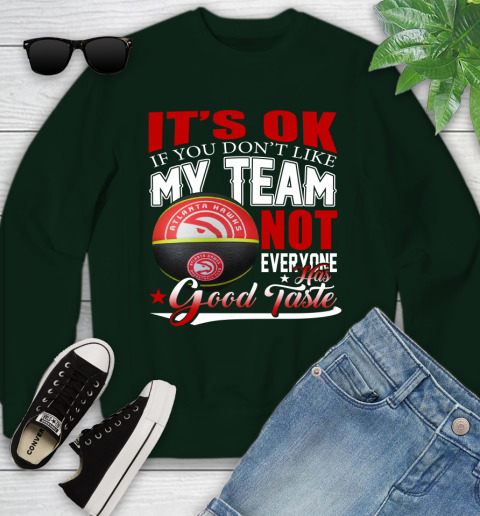 NBA It's Ok If You Don't Like My Team Atlanta Hawks Not Everyone Has Good Taste Basketball Youth Sweatshirt 9