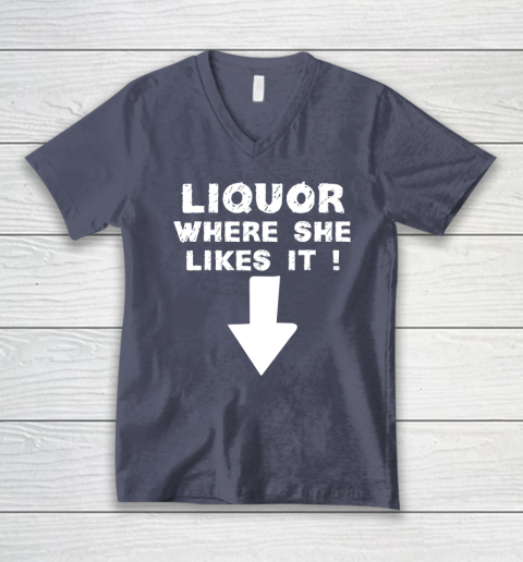Liquor Where She Likes It Shirt Funny Adult Humor Offensive V-Neck T-Shirt 6