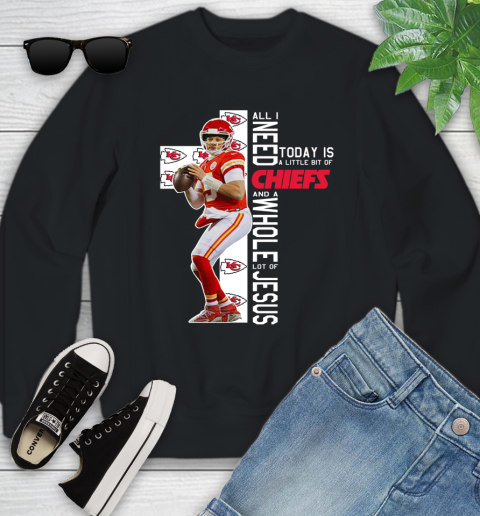 Patrick Mahomes All I Need Today Is A Little Bit Of Chiefs And A Whole Lot Of Jesus Youth Sweatshirt