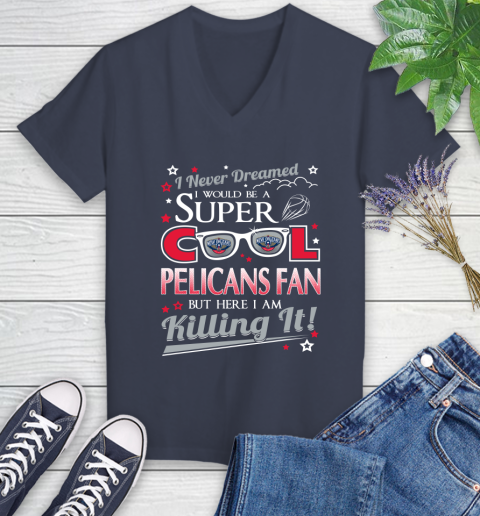 New Orleans Pelicans NBA Basketball I Never Dreamed I Would Be Super Cool Fan Women's V-Neck T-Shirt 12