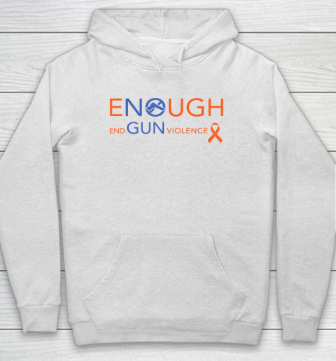 Wear Orange Gun Violence Awareness  Enough End Gun Violence Hoodie