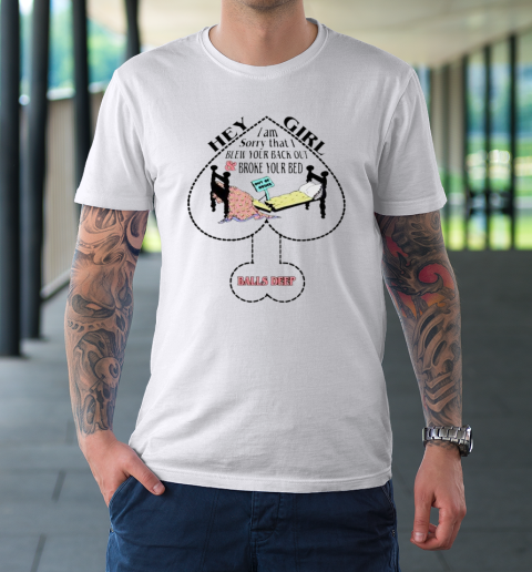 Hey Girl I Am Sorry That I Blew Your Back Out And Broke Your Bed T-Shirt 8