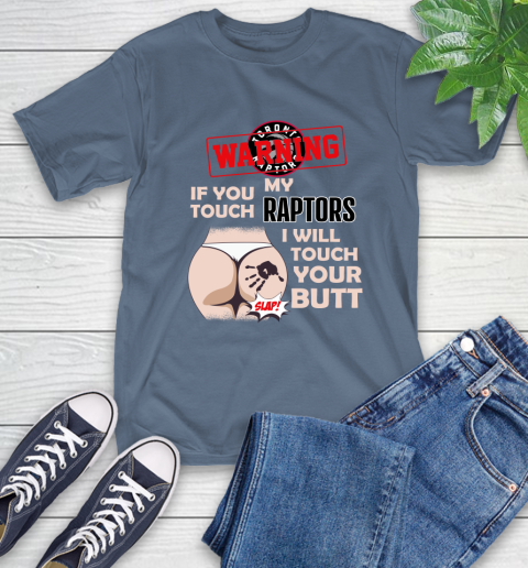 Toronto Raptors NBA Basketball Warning If You Touch My Team I Will Touch My Butt T-Shirt 8