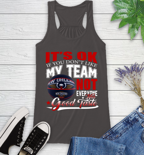 NBA It's Ok If You Don't Like My Team New Orleans Pelicans Not Everyone Has Good Taste Basketball Racerback Tank 11