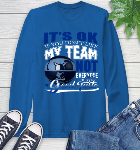 NBA It's Ok If You Don't Like My Team Memphis Grizzlies Not Everyone Has Good Taste Basketball Long Sleeve T-Shirt 10