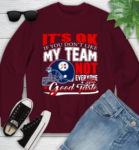 Pittsburgh Steelers NFL Football You Don't Like My Team Not Everyone Has Good Taste Youth Sweatshirt 4
