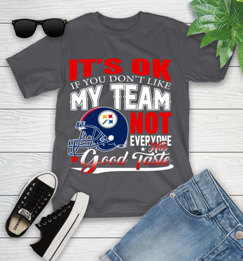 Pittsburgh Steelers NFL Football You Don't Like My Team Not Everyone Has Good Taste Youth T-Shirt 6