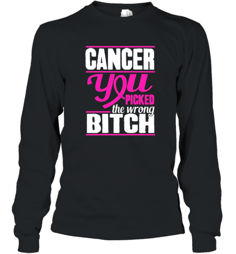 Cancer You Picked The Wrong Bitch Cancer Awareness Long Sleeve