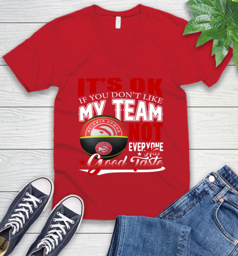 NBA It's Ok If You Don't Like My Team Atlanta Hawks Not Everyone Has Good Taste Basketball V-Neck T-Shirt 6