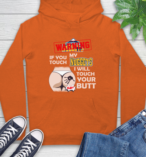 Denver Nuggets NBA Basketball Warning If You Touch My Team I Will Touch My Butt Hoodie 4